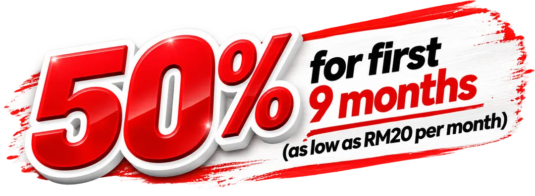50% for first 9 months, as low as RM20 per month
